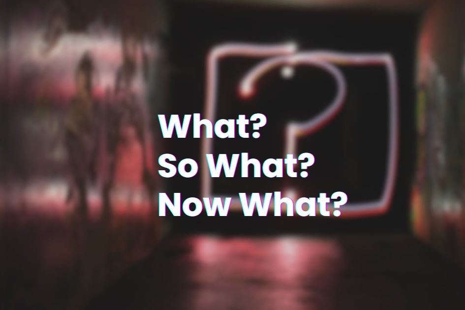 Mastering effective communication: the “What, So What, Now What” framework